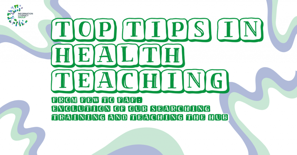 Top Tips in Health Teaching: From FEW to FAF: evolution of our searching training and teaching the Hub